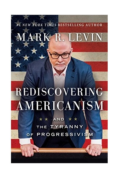 Rediscovering Americanism. And The Tyranny Of Progressivism
